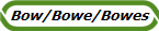 Bow/Bowe/Bowes